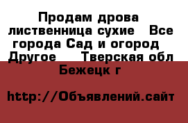 Продам дрова, лиственница,сухие - Все города Сад и огород » Другое   . Тверская обл.,Бежецк г.